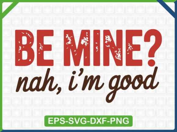 Be Mine Nah I’m Good SVG Graphics for T-Shirt Designs