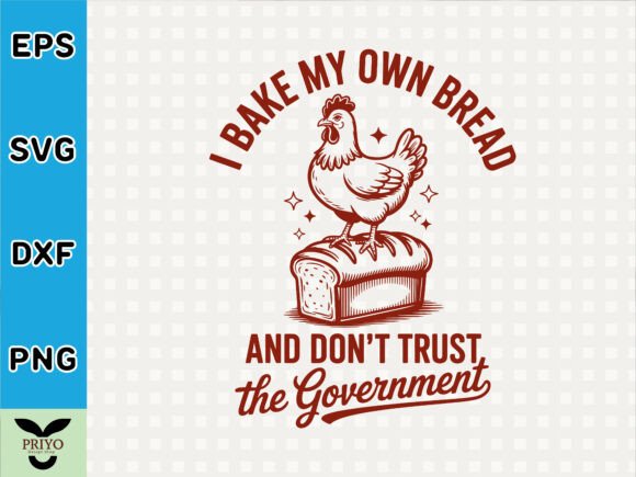 I Bake My Own Bread and Don’t Trust the — Graphics & T-Shirt Designs