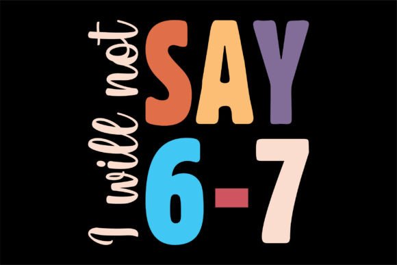 I Will Not Say 6-7 Graphics Review for T-Shirt Designs