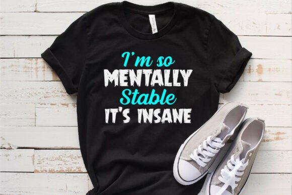 I’m So Mentally Stable It’s Insane Shirt Graphics