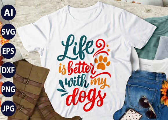 Life is Better with My Dogs Graphics for T-Shirt Designs